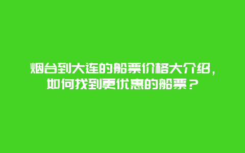 煙臺到大連的船票價格大介紹，如何找到更優惠的船票？