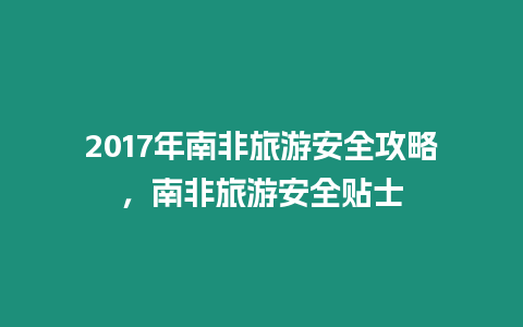 2017年南非旅游安全攻略，南非旅游安全貼士