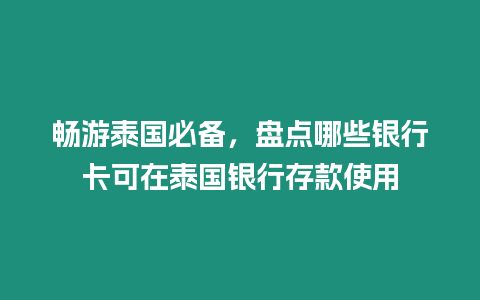 暢游泰國必備，盤點哪些銀行卡可在泰國銀行存款使用