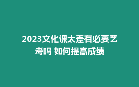 2023文化課太差有必要藝考嗎 如何提高成績