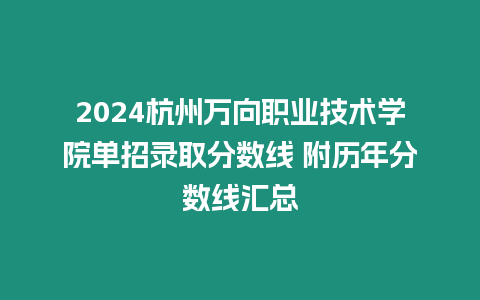 2024杭州萬向職業技術學院單招錄取分數線 附歷年分數線匯總