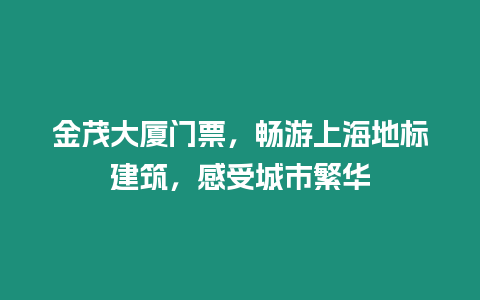 金茂大廈門票，暢游上海地標建筑，感受城市繁華