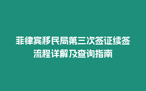 菲律賓移民局第三次簽證續(xù)簽流程詳解及查詢指南