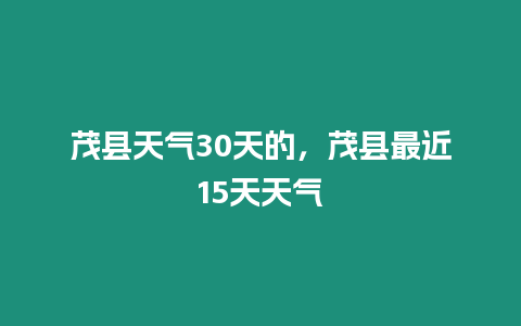 茂縣天氣30天的，茂縣最近15天天氣