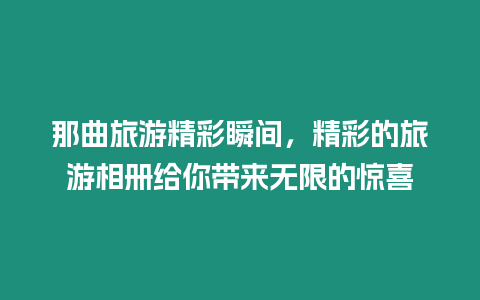 那曲旅游精彩瞬間，精彩的旅游相冊給你帶來無限的驚喜