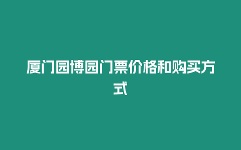 廈門園博園門票價格和購買方式