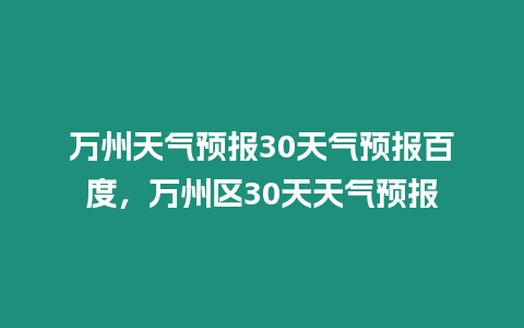 萬州天氣預報30天氣預報百度，萬州區30天天氣預報