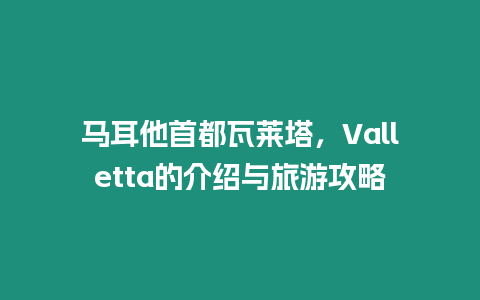 馬耳他首都瓦萊塔，Valletta的介紹與旅游攻略