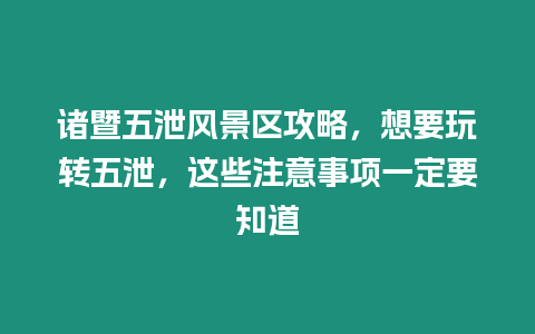 諸暨五泄風(fēng)景區(qū)攻略，想要玩轉(zhuǎn)五泄，這些注意事項(xiàng)一定要知道