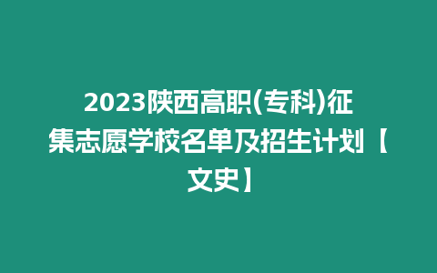 2023陜西高職(專科)征集志愿學(xué)校名單及招生計(jì)劃【文史】