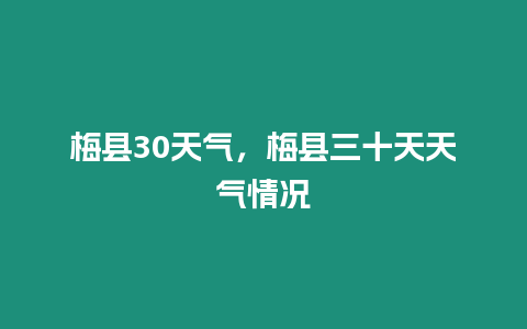 梅縣30天氣，梅縣三十天天氣情況