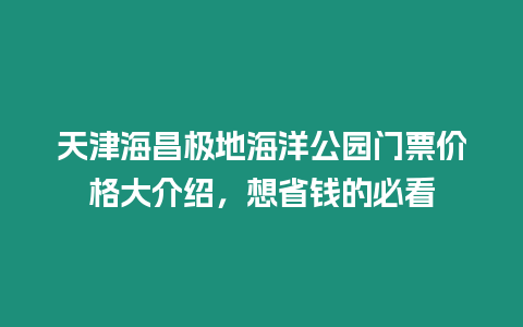 天津海昌極地海洋公園門票價格大介紹，想省錢的必看