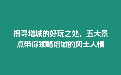 探尋增城的好玩之處，五大景點帶你領略增城的風土人情