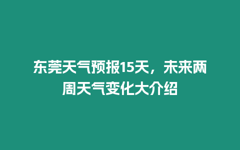 東莞天氣預報15天，未來兩周天氣變化大介紹