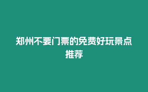 鄭州不要門票的免費好玩景點推薦