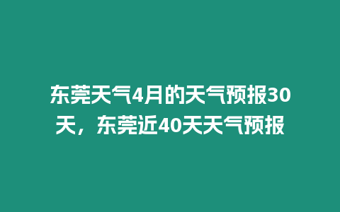 東莞天氣4月的天氣預報30天，東莞近40天天氣預報