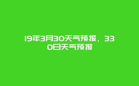 19年3月30天氣預報，330日天氣預報