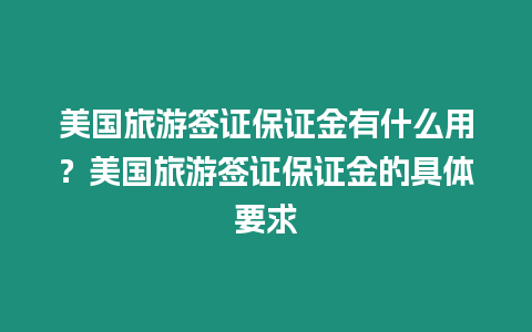 美國旅游簽證保證金有什么用？美國旅游簽證保證金的具體要求