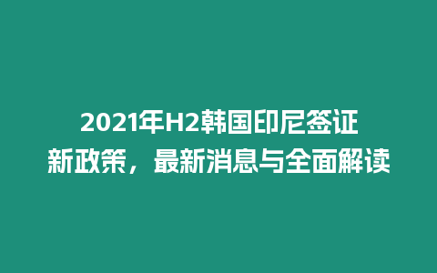 2021年H2韓國印尼簽證新政策，最新消息與全面解讀