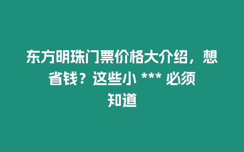 東方明珠門(mén)票價(jià)格大介紹，想省錢(qián)？這些小 *** 必須知道