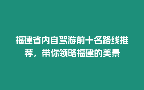 福建省內自駕游前十名路線推薦，帶你領略福建的美景