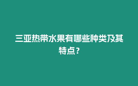 三亞熱帶水果有哪些種類及其特點？