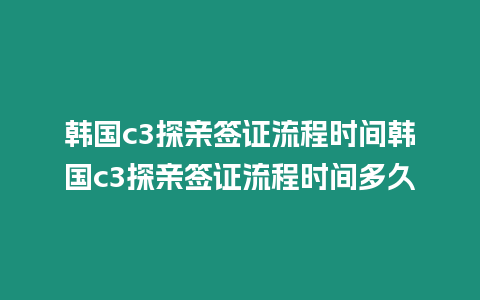 韓國(guó)c3探親簽證流程時(shí)間韓國(guó)c3探親簽證流程時(shí)間多久