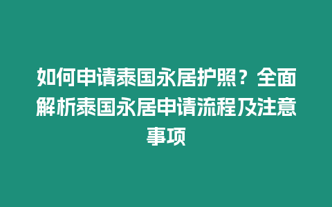 如何申請?zhí)﹪谰幼o(hù)照？全面解析泰國永居申請流程及注意事項