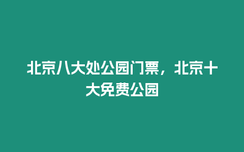 北京八大處公園門票，北京十大免費公園