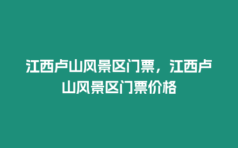 江西盧山風(fēng)景區(qū)門票，江西盧山風(fēng)景區(qū)門票價(jià)格