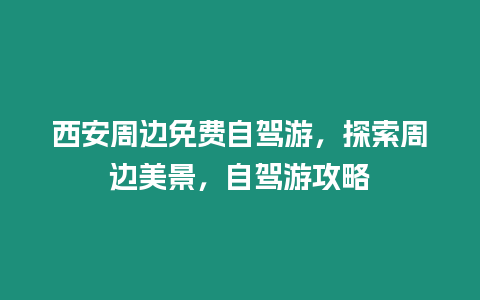 西安周邊免費自駕游，探索周邊美景，自駕游攻略