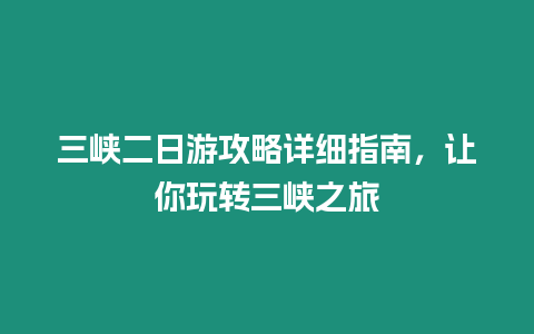 三峽二日游攻略詳細指南，讓你玩轉三峽之旅