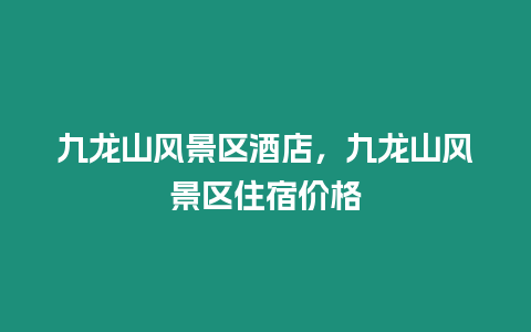 九龍山風景區酒店，九龍山風景區住宿價格