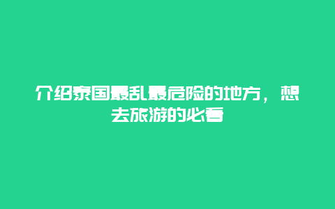 介紹泰國最亂最危險的地方，想去旅游的必看