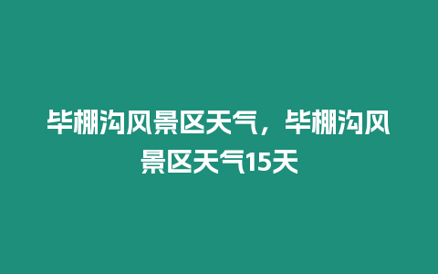 畢棚溝風(fēng)景區(qū)天氣，畢棚溝風(fēng)景區(qū)天氣15天