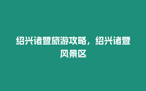 紹興諸暨旅游攻略，紹興諸暨風(fēng)景區(qū)