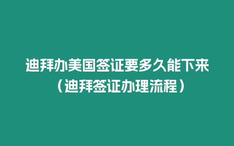 迪拜辦美國簽證要多久能下來（迪拜簽證辦理流程）