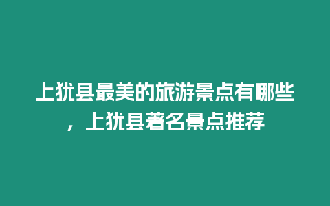 上猶縣最美的旅游景點(diǎn)有哪些，上猶縣著名景點(diǎn)推薦