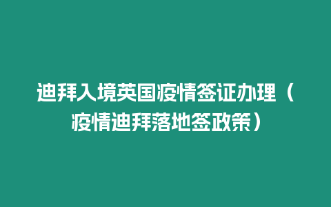 迪拜入境英國疫情簽證辦理（疫情迪拜落地簽政策）