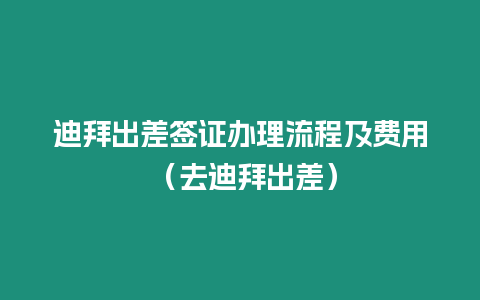 迪拜出差簽證辦理流程及費用 （去迪拜出差）