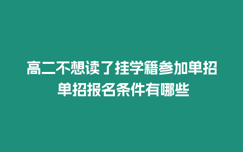 高二不想讀了掛學籍參加單招 單招報名條件有哪些