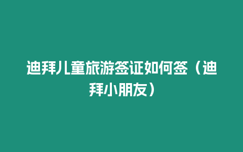 迪拜兒童旅游簽證如何簽（迪拜小朋友）