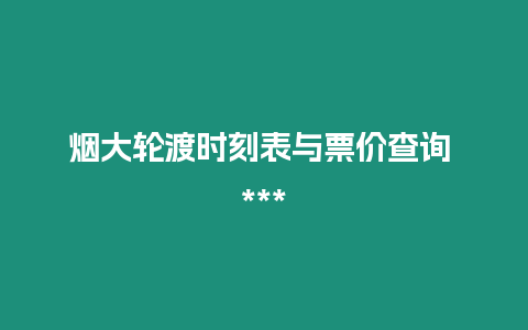 煙大輪渡時刻表與票價查詢 ***