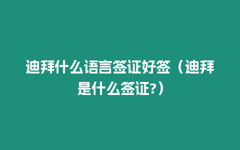 迪拜什么語言簽證好簽（迪拜是什么簽證?）