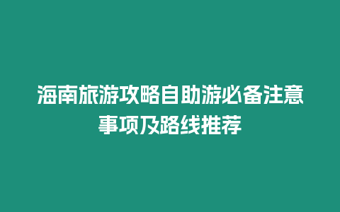 海南旅游攻略自助游必備注意事項(xiàng)及路線推薦