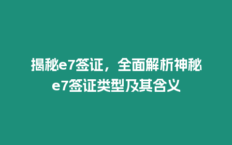 揭秘e7簽證，全面解析神秘e7簽證類型及其含義