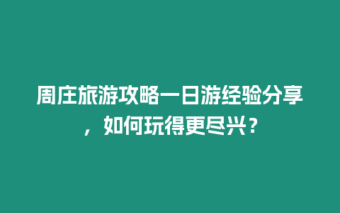 周莊旅游攻略一日游經(jīng)驗(yàn)分享，如何玩得更盡興？