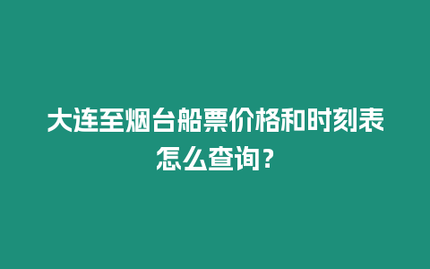 大連至煙臺(tái)船票價(jià)格和時(shí)刻表怎么查詢？