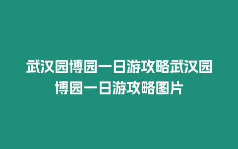 武漢園博園一日游攻略武漢園博園一日游攻略圖片