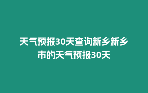 天氣預報30天查詢新鄉新鄉市的天氣預報30天